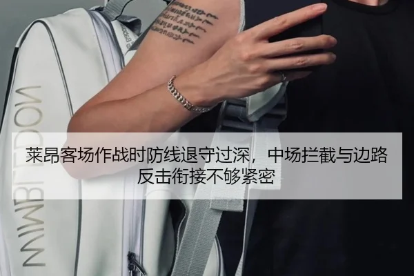 莱昂客场作战时防线退守过深，中场拦截与边路反击衔接不够紧密